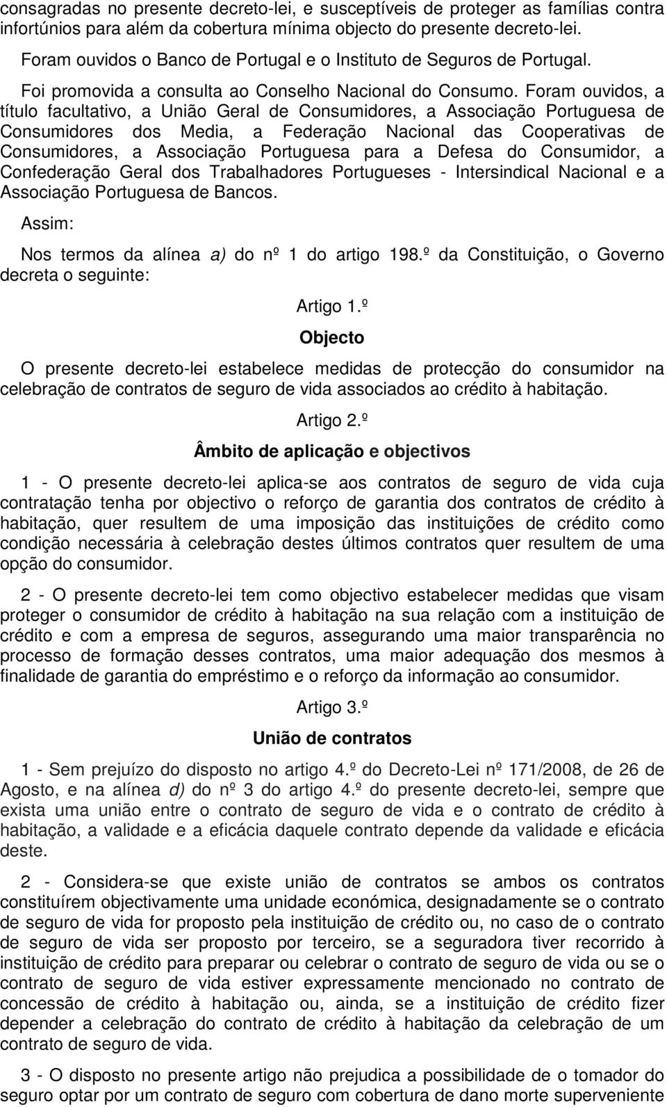 Foram ouvidos, a título facultativo, a União Geral de Consumidores, a Associação Portuguesa de Consumidores dos Media, a Federação Nacional das Cooperativas de Consumidores, a Associação Portuguesa