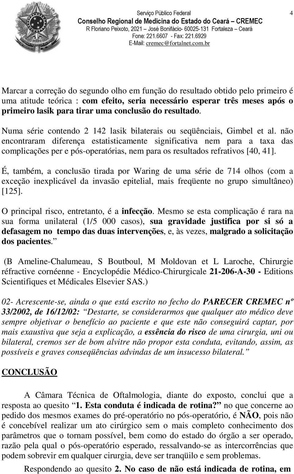 não encontraram diferença estatisticamente significativa nem para a taxa das complicações per e pós-operatórias, nem para os resultados refrativos [40, 41].