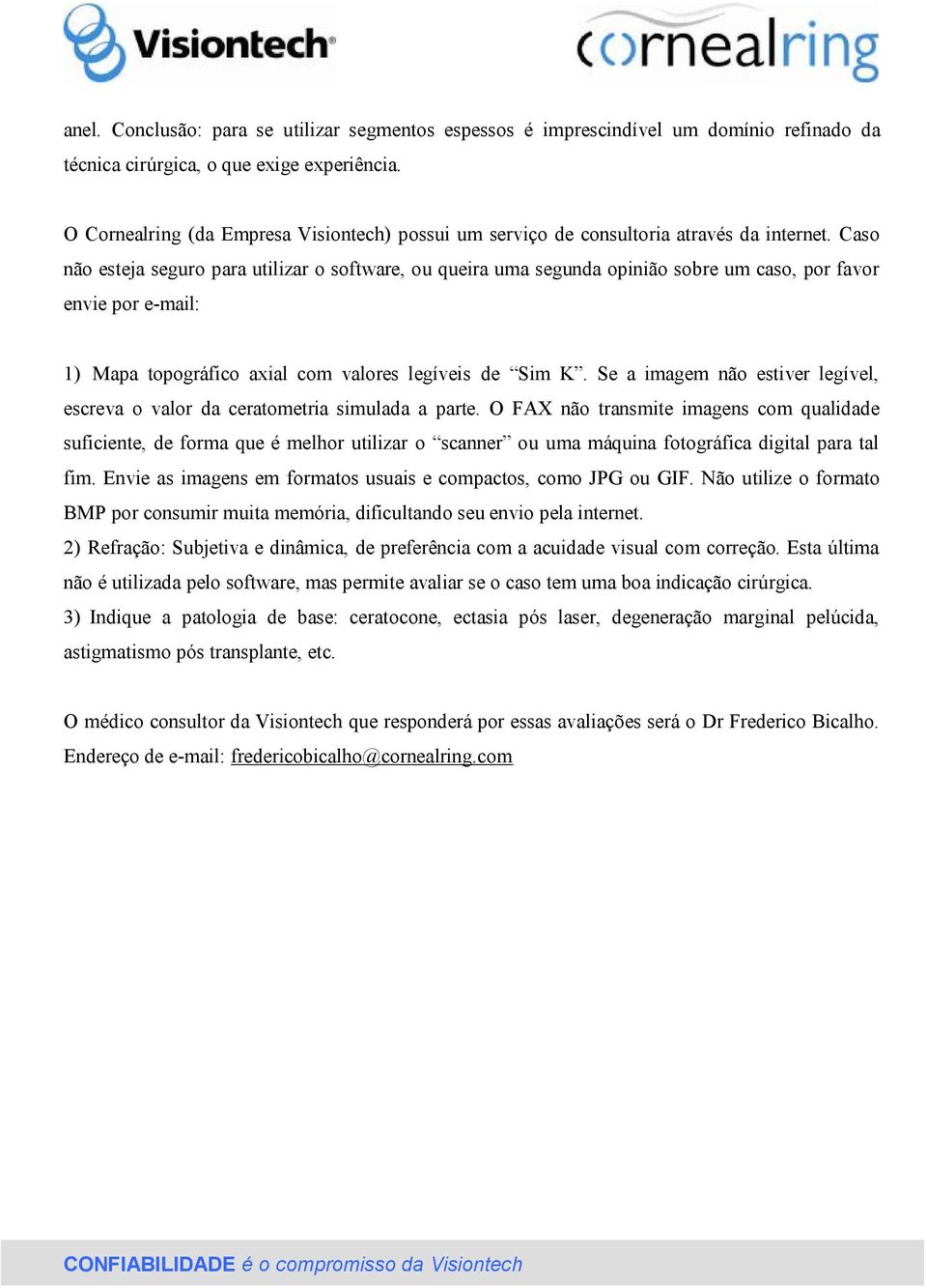 Caso não esteja seguro para utilizar o software, ou queira uma segunda opinião sobre um caso, por favor envie por e-mail: 1) Mapa topográfico axial com valores legíveis de Sim K.