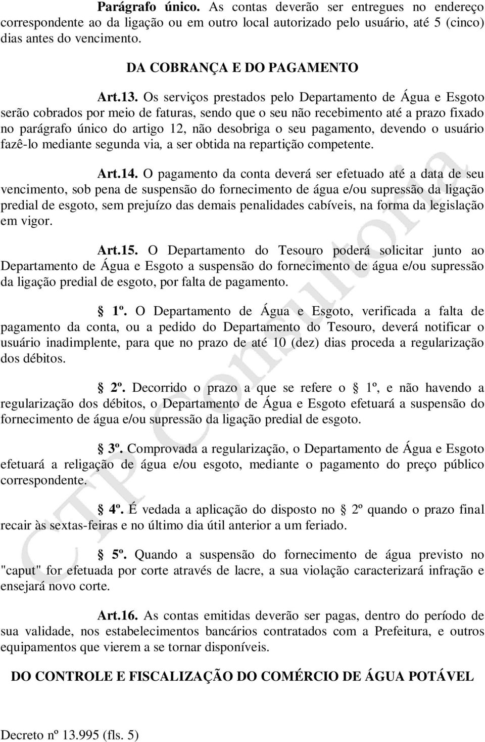 Os serviços prestados pelo Departamento de Água e Esgoto serão cobrados por meio de faturas, sendo que o seu não recebimento até a prazo fixado no parágrafo único do artigo 12, não desobriga o seu