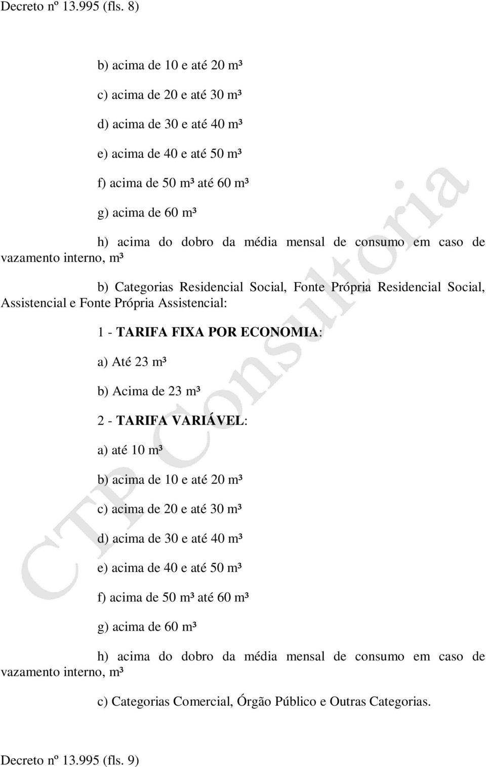 de consumo em caso de vazamento interno, m³ b) Categorias Residencial Social, Fonte Própria Residencial Social, Assistencial e Fonte Própria Assistencial: 1 - TARIFA FIXA POR ECONOMIA: a)