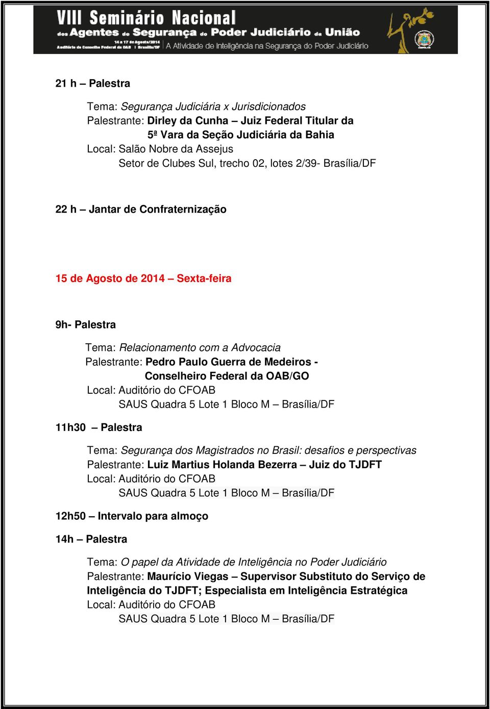 Conselheiro Federal da OAB/GO SAUS Quadra 5 Lote 1 Bloco M Brasília/DF 11h30 Palestra Tema: Segurança dos Magistrados no Brasil: desafios e perspectivas Palestrante: Luiz Martius Holanda Bezerra Juiz