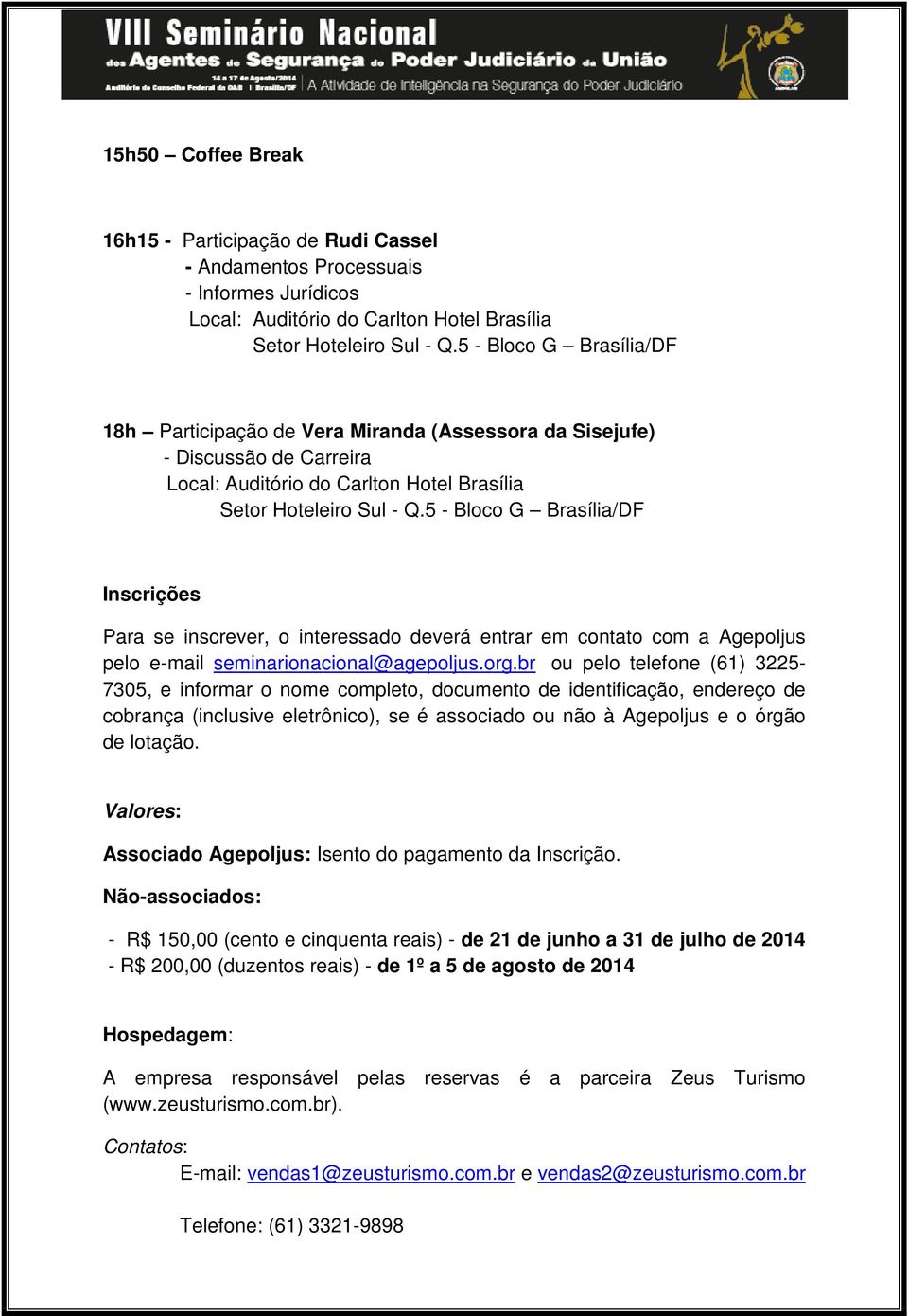 5 - Bloco G Brasília/DF Inscrições Para se inscrever, o interessado deverá entrar em contato com a Agepoljus pelo e-mail seminarionacional@agepoljus.org.