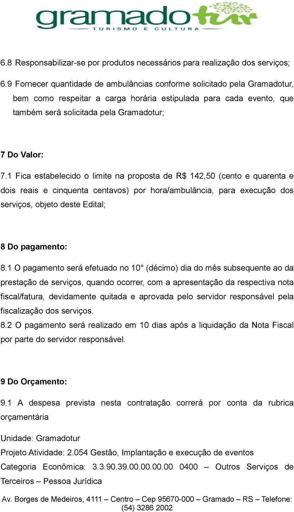 1 Fica estabelecido o limite na proposta de R$ 142,50 (cento e quarenta e dois reais e cinquenta centavos) por hora/ambulância, para execução dos serviços, objeto deste Edital; 8 Do pagamento: 8.