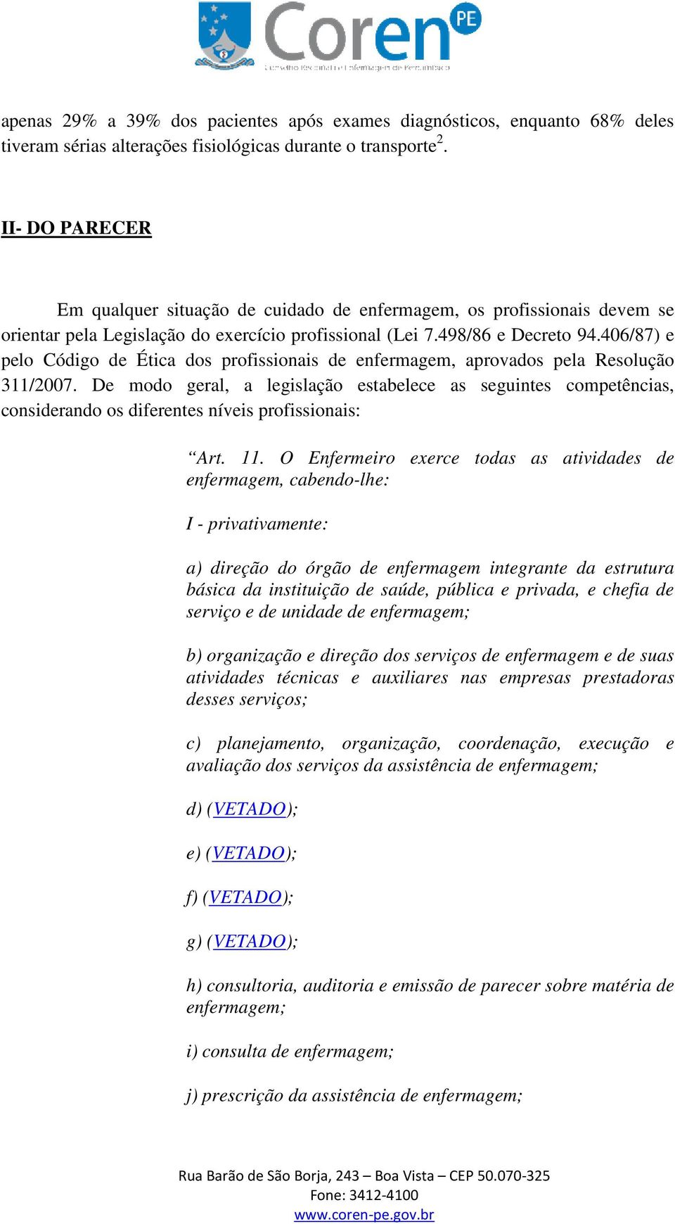 406/87) e pelo Código de Ética dos profissionais de enfermagem, aprovados pela Resolução 311/2007.