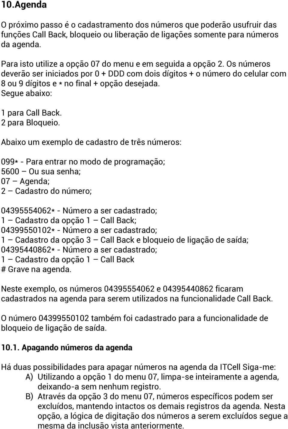 Segue abaixo: 1 para Call Back. 2 para Bloqueio.