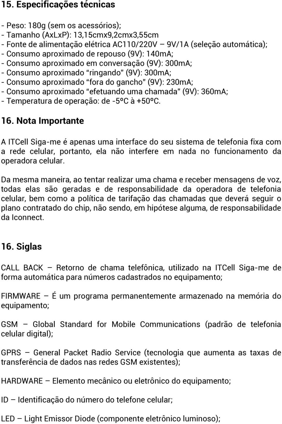 chamada (9V): 360mA; - Temperatura de operação: de -5ºC à +50ºC. 16.