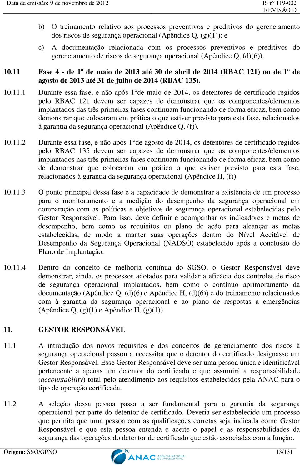 11 Fase 4 - de 1º de maio de 2013 até 30 de abril de 2014 (RBAC 121) ou de 1º de agosto de 2013 até 31 de julho de 2014 (RBAC 135). 10.11.1 Durante essa fase, e não após 1 de maio de 2014, os