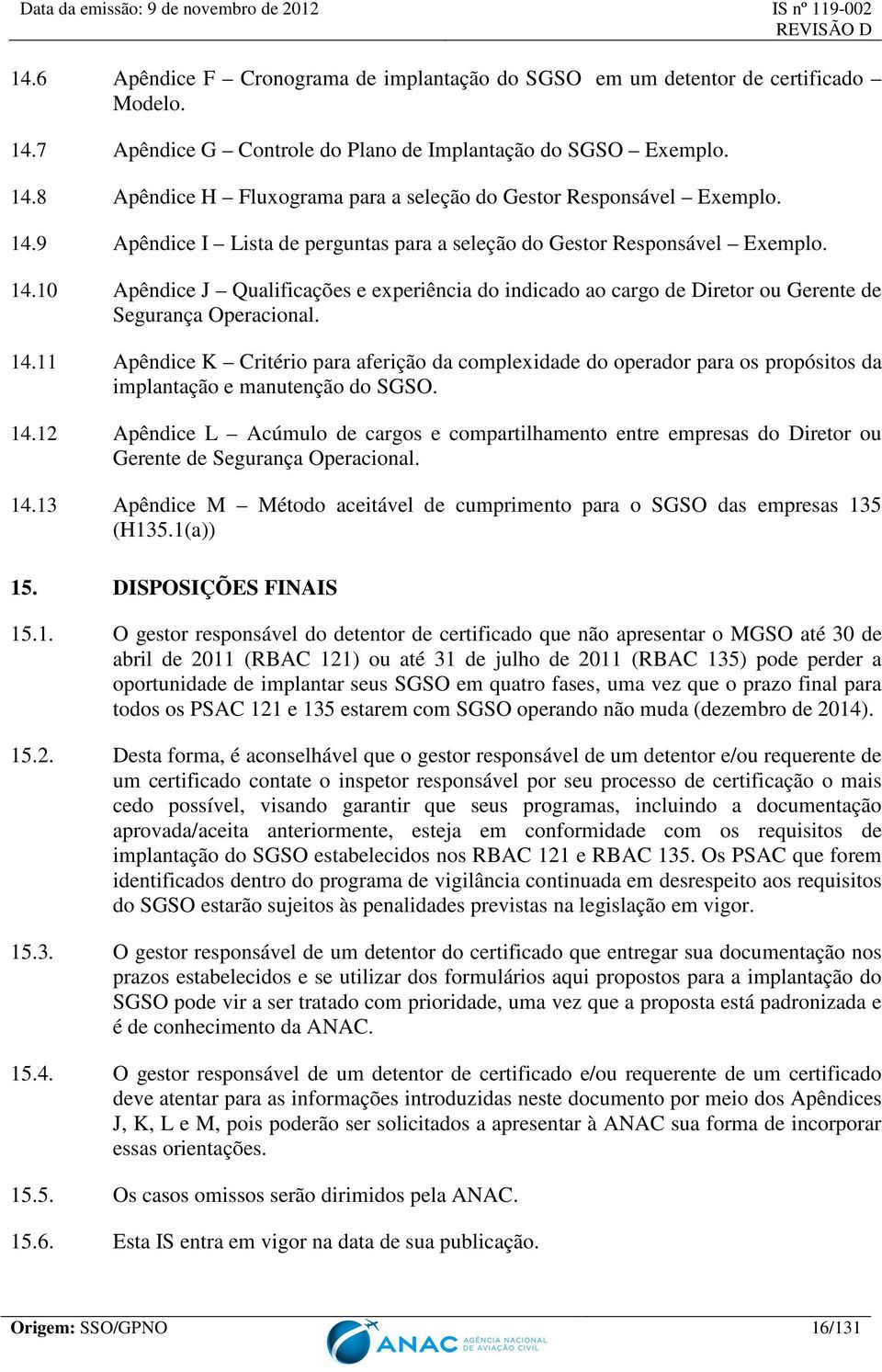 10 Apêndice J Qualificações e experiência do indicado ao cargo de Diretor ou Gerente de Segurança Operacional. 14.