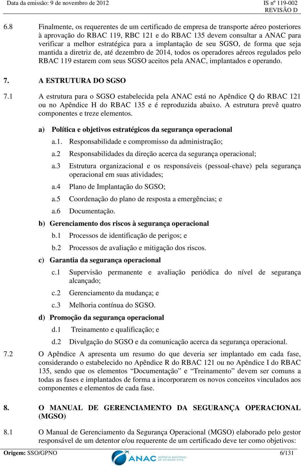 e operando. 7. A ESTRUTURA DO SGSO 7.1 A estrutura para o SGSO estabelecida pela ANAC está no Apêndice Q do RBAC 121 ou no Apêndice H do RBAC 135 e é reproduzida abaixo.