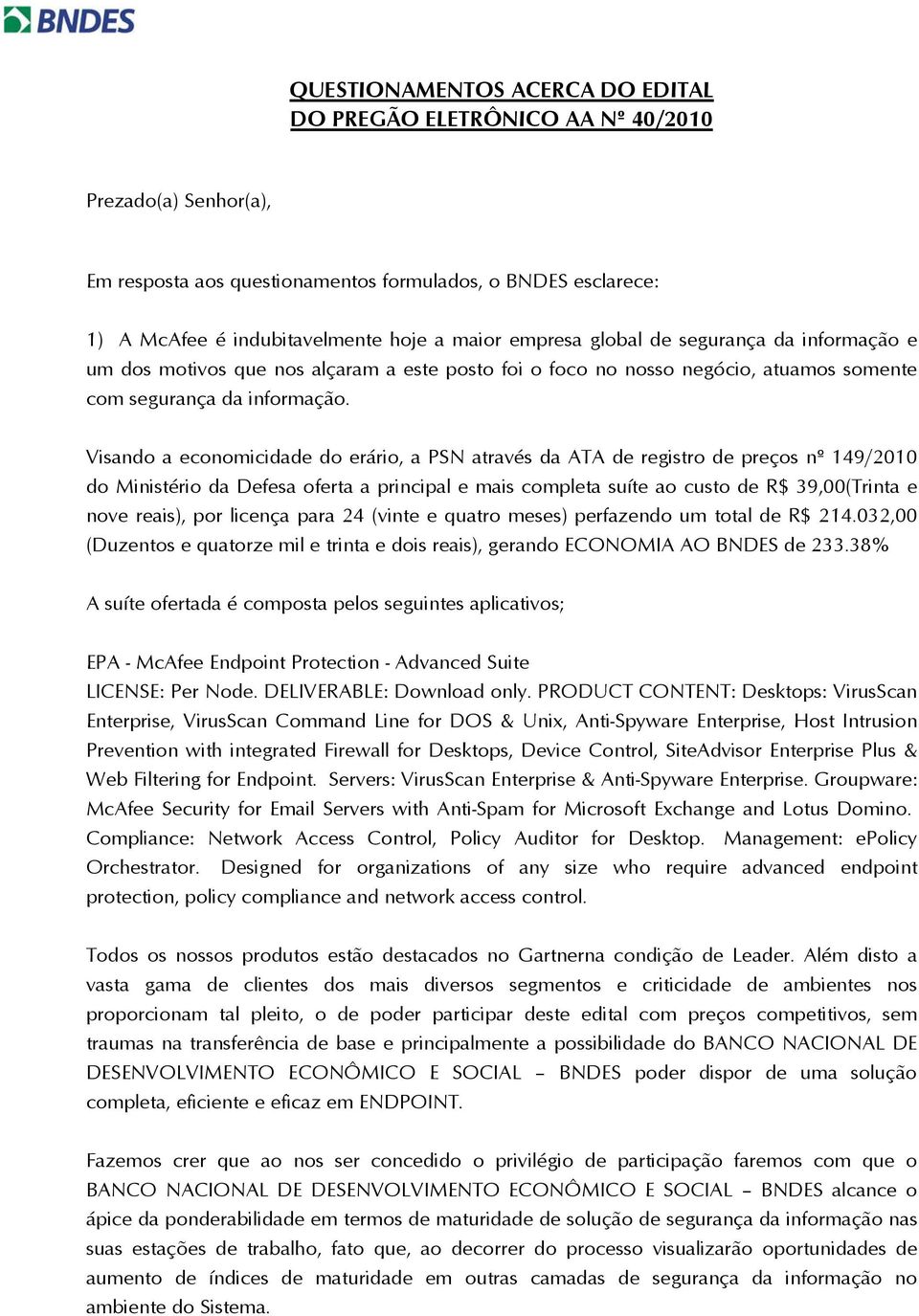 Visando a economicidade do erário, a PSN através da ATA de registro de preços nº 149/2010 do Ministério da Defesa oferta a principal e mais completa suíte ao custo de 39,00(Trinta e nove reais), por