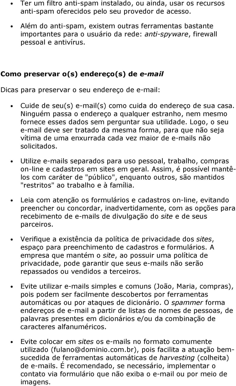 Como preservar o(s) endereço(s) de e-mail Dicas para preservar o seu endereço de e-mail: Cuide de seu(s) e-mail(s) como cuida do endereço de sua casa.