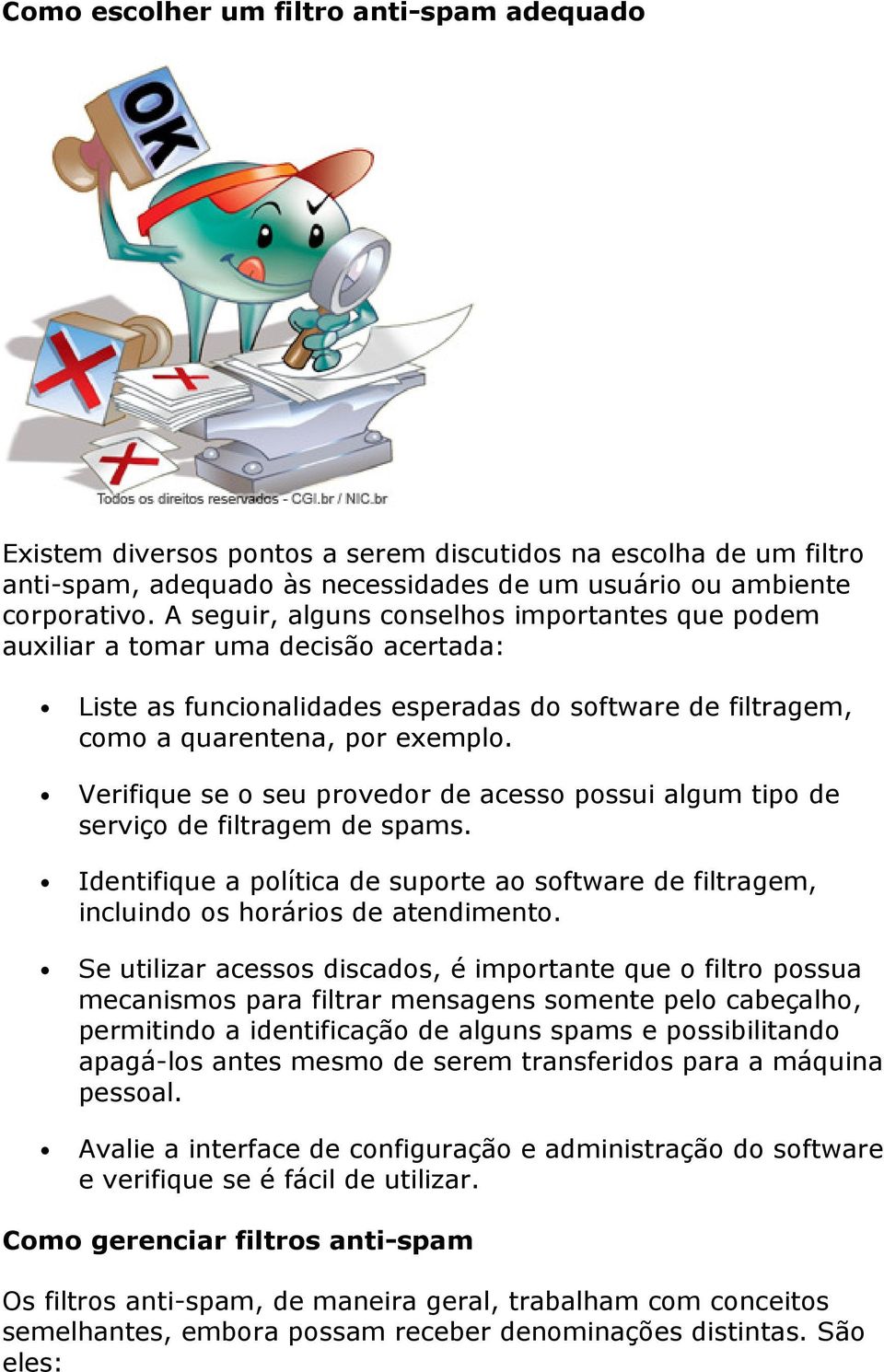 Verifique se o seu provedor de acesso possui algum tipo de serviço de filtragem de spams. Identifique a política de suporte ao software de filtragem, incluindo os horários de atendimento.