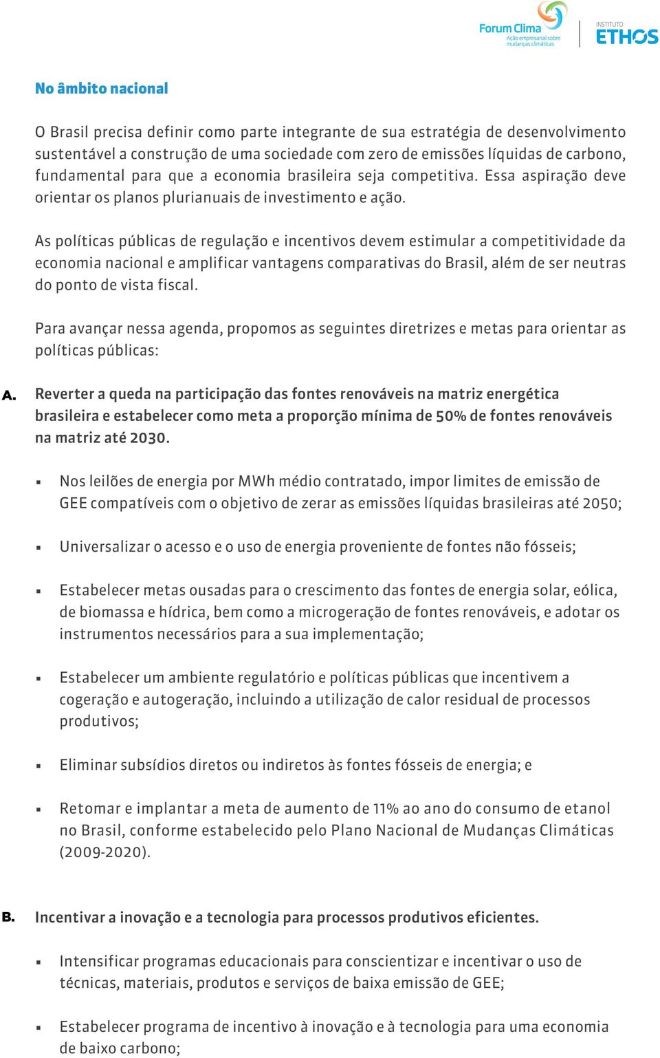 As políticas públicas de regulação e incentivos devem estimular a competitividade da economia nacional e amplificar vantagens comparativas do Brasil, além de ser neutras do ponto de vista fiscal.