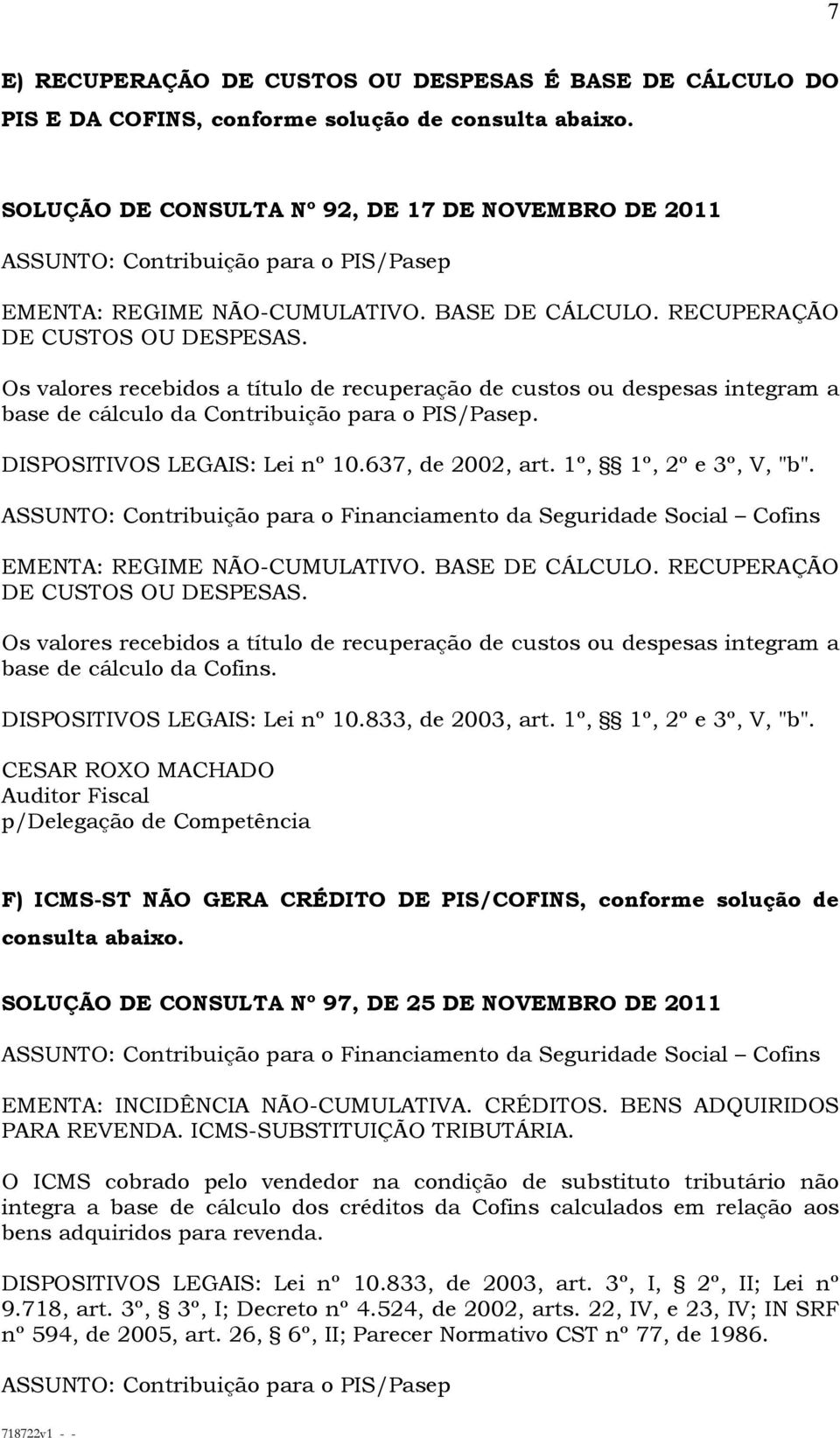 DISPOSITIVOS LEGAIS: Lei nº 10.637, de 2002, art. 1º, 1º, 2º e 3º, V, "b". EMENTA: REGIME NÃO-CUMULATIVO. BASE DE CÁLCULO. RECUPERAÇÃO DE CUSTOS OU DESPESAS.