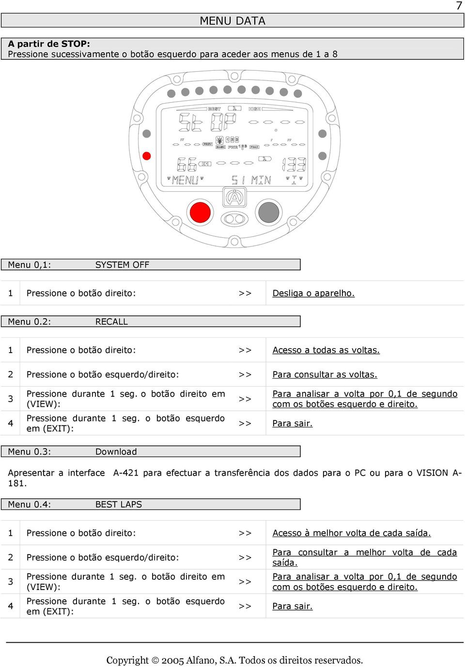 o botão esquerdo em (EXIT): >> Para analisar a volta por 0,1 de segundo com os botões esquerdo e direito. >> Para sair. Menu 0.