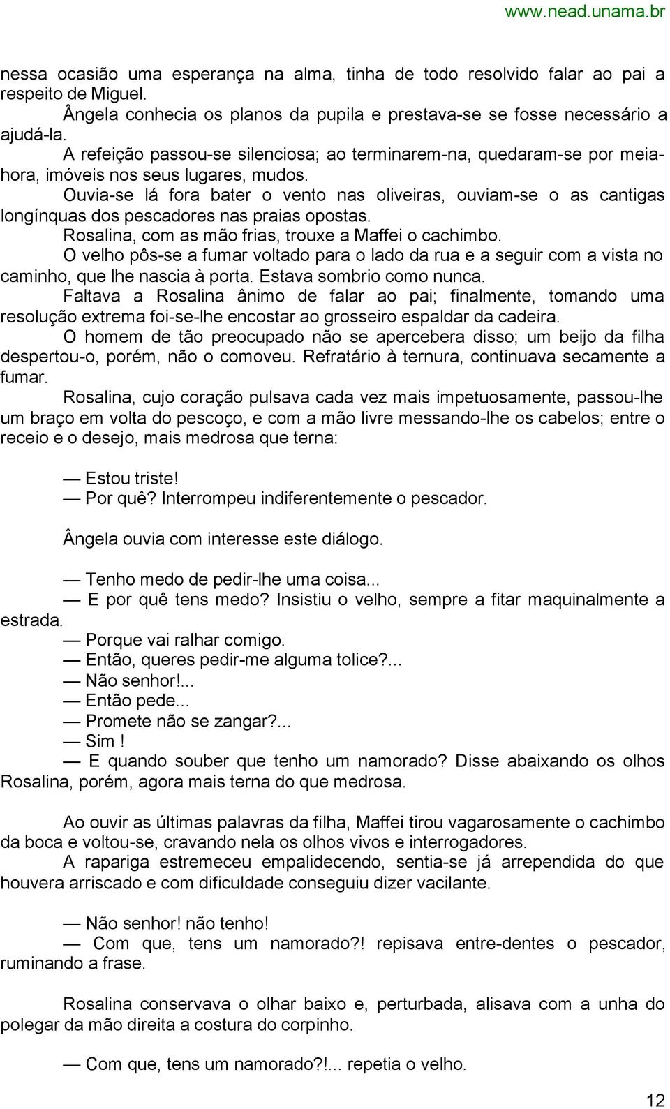 Ouvia-se lá fora bater o vento nas oliveiras, ouviam-se o as cantigas longínquas dos pescadores nas praias opostas. Rosalina, com as mão frias, trouxe a Maffei o cachimbo.