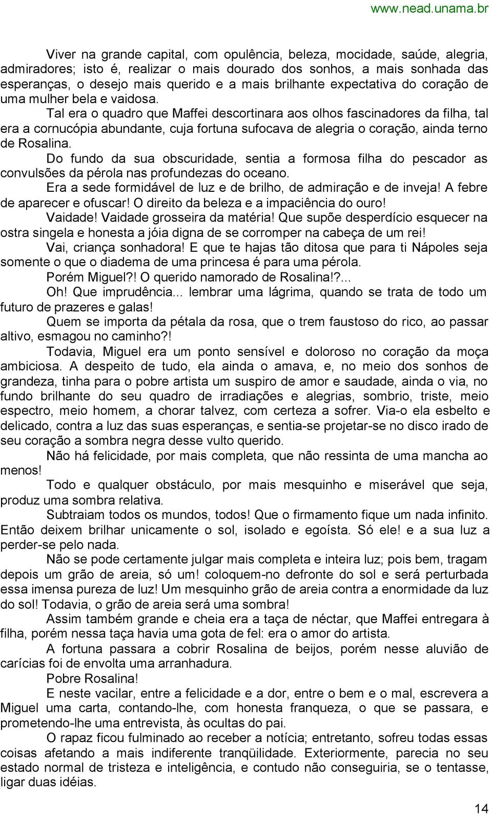 Tal era o quadro que Maffei descortinara aos olhos fascinadores da filha, tal era a cornucópia abundante, cuja fortuna sufocava de alegria o coração, ainda terno de Rosalina.