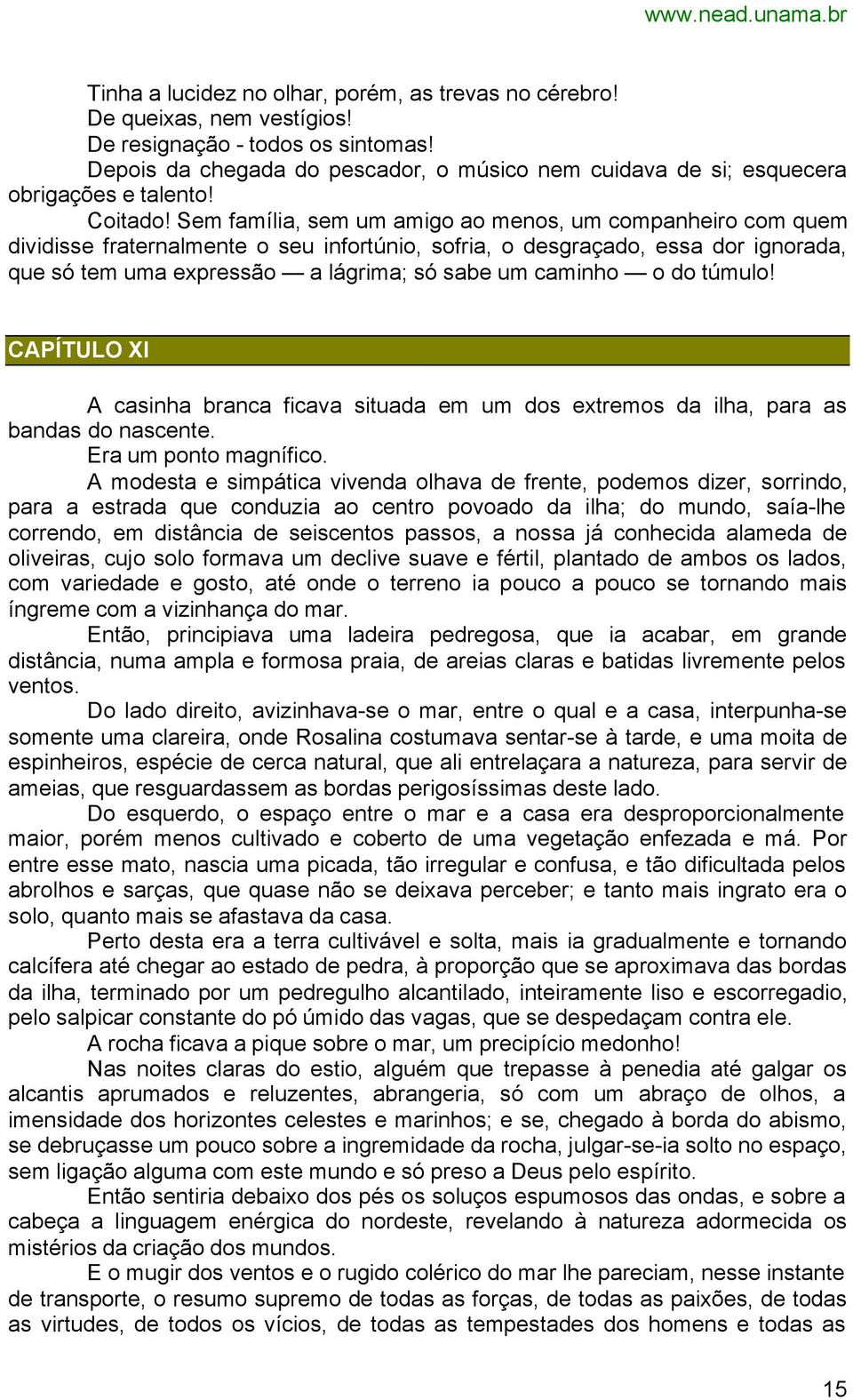 Sem família, sem um amigo ao menos, um companheiro com quem dividisse fraternalmente o seu infortúnio, sofria, o desgraçado, essa dor ignorada, que só tem uma expressão a lágrima; só sabe um caminho