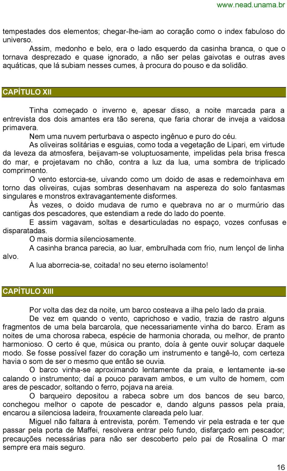 pouso e da solidão. CAPÍTULO XII Tinha começado o inverno e, apesar disso, a noite marcada para a entrevista dos dois amantes era tão serena, que faria chorar de inveja a vaidosa primavera.