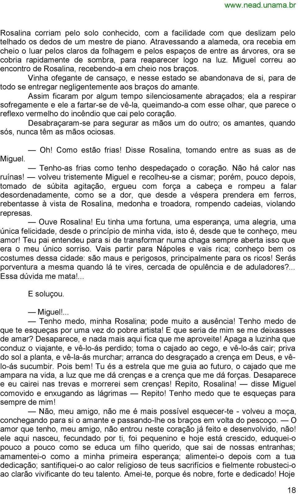 Miguel correu ao encontro de Rosalina, recebendo-a em cheio nos braços. Vinha ofegante de cansaço, e nesse estado se abandonava de si, para de todo se entregar negligentemente aos braços do amante.