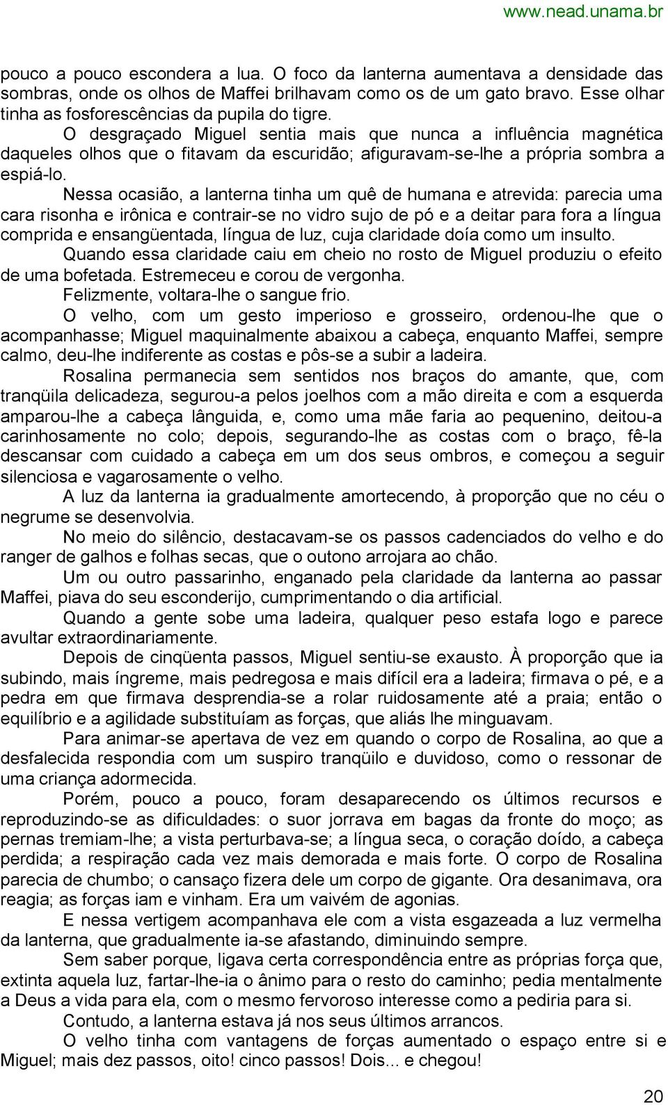 Nessa ocasião, a lanterna tinha um quê de humana e atrevida: parecia uma cara risonha e irônica e contrair-se no vidro sujo de pó e a deitar para fora a língua comprida e ensangüentada, língua de