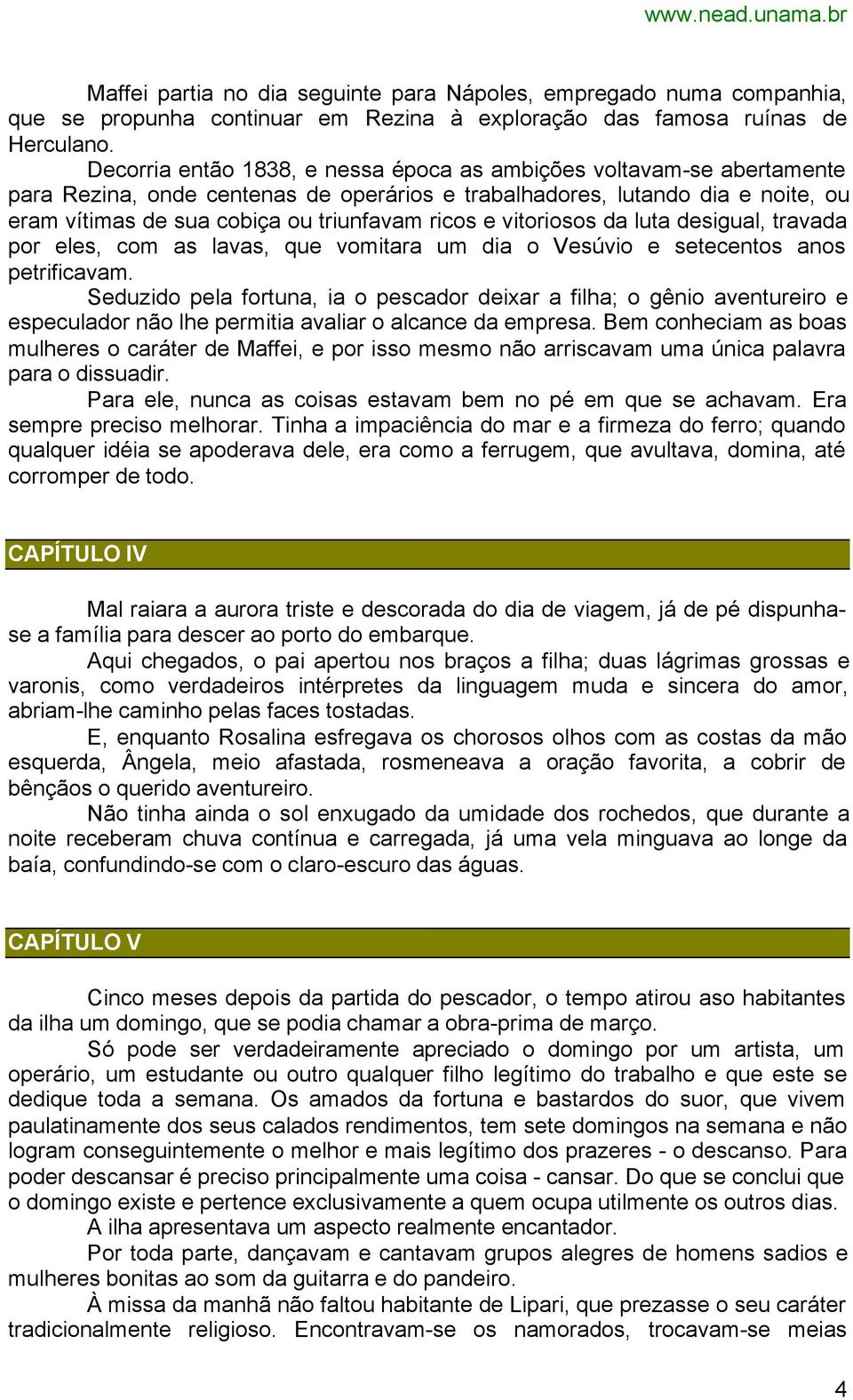 e vitoriosos da luta desigual, travada por eles, com as lavas, que vomitara um dia o Vesúvio e setecentos anos petrificavam.