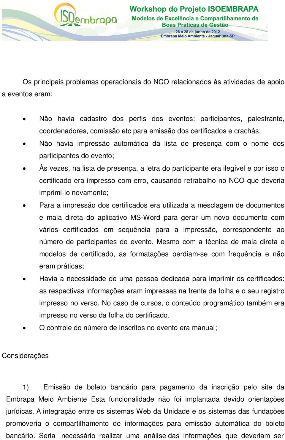 por isso o certificado era impresso com erro, causando retrabalho no NCO que deveria imprimi-lo novamente; Para a impressão dos certificados era utilizada a mesclagem de documentos e mala direta do