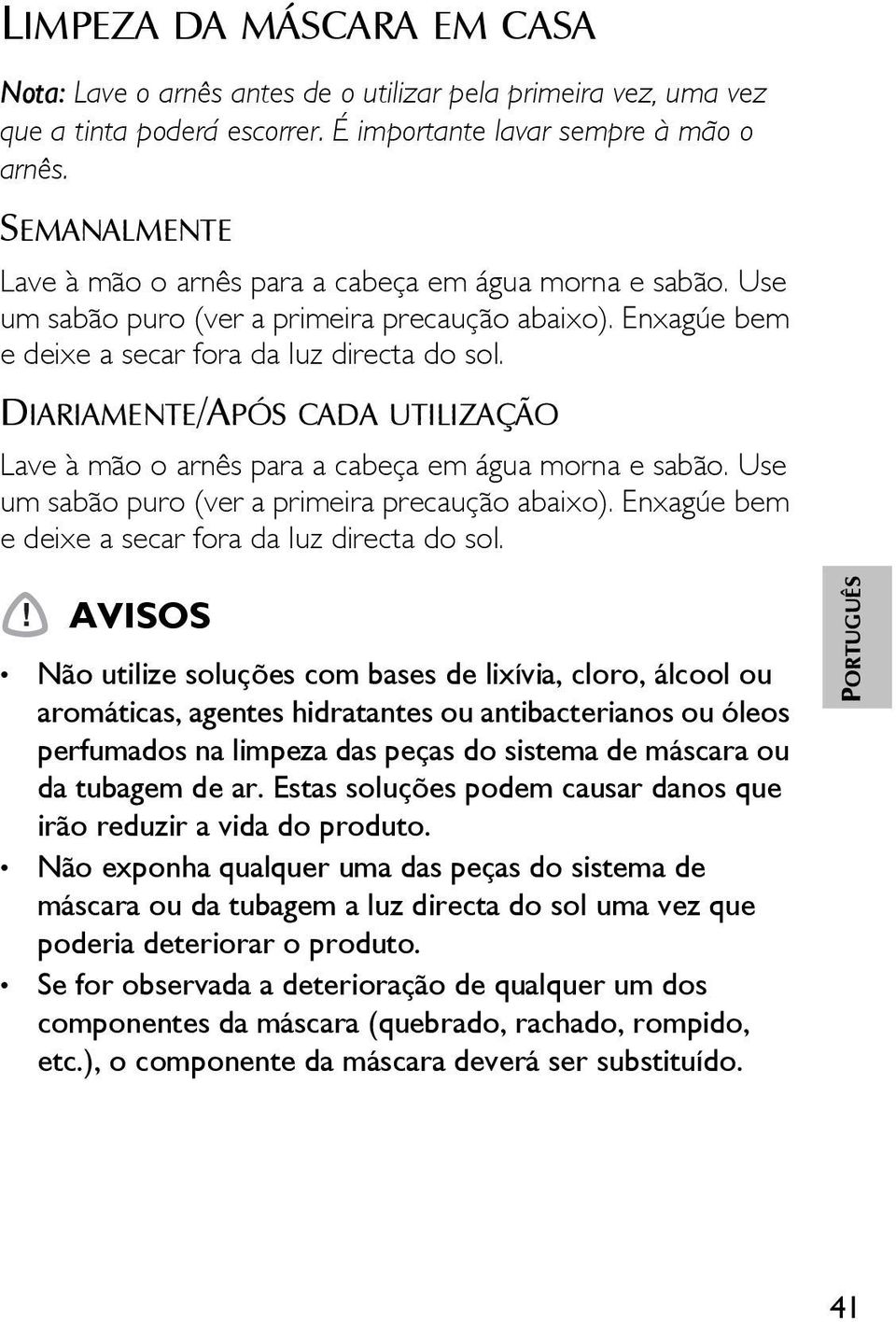 DIARIAMENTE/APÓS CADA UTILIZAÇÃO Lave à mão o arnês para a cabeça em água morna e sabão. Use um sabão puro (ver a primeira precaução abaixo). Enxagúe bem e deixe a secar fora da luz directa do sol.