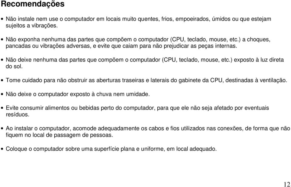 Não deixe nenhuma das partes que compõem o computador (CPU, teclado, mouse, etc.) exposto à luz direta do sol.