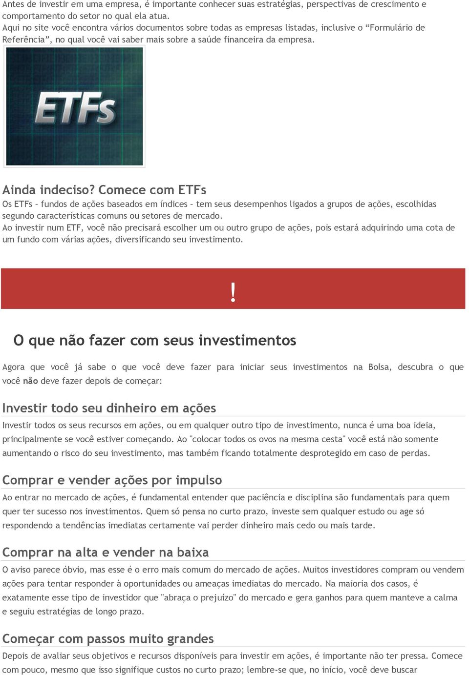 Comece com ETFs Os ETFs fundos de ações baseados em índices tem seus desempenhos ligados a grupos de ações, escolhidas segundo características comuns ou setores de mercado.