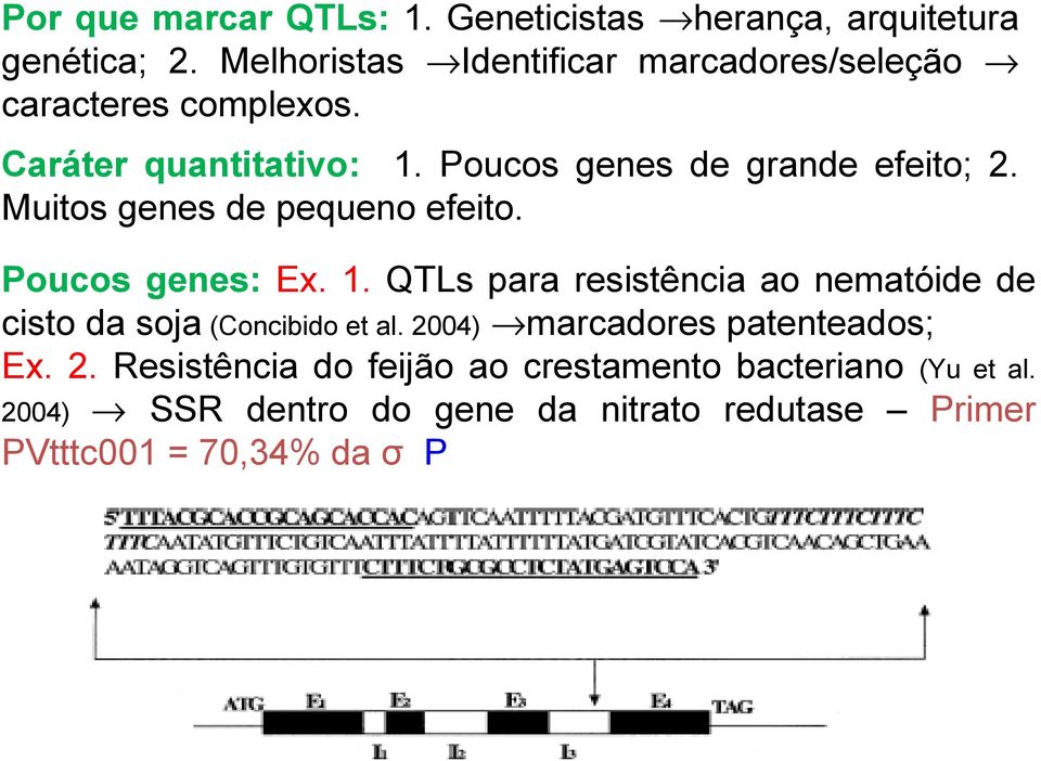 Muitos genes de pequeno efeito. Poucos genes: Ex. 1. QTLs para resistência ao nematóide de cisto da soja (Concibido et al.