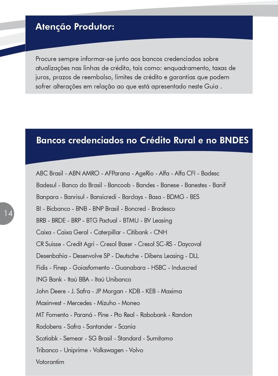 Bancos credenciados no Crédito Rural e no BNDES 14 ABC - ABN AMRO - AFParana - AgeRio - Alfa - Alfa CFI - Badesc Badesul - Banco do - Bancoob - Bandes - Banese - Banestes - Banif Banpara - Banrisul -