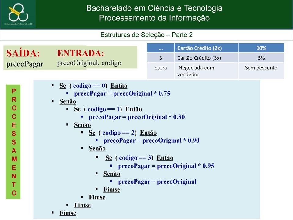 precooriginal * 0.75 Senão Se ( codigo == 1) Então precopagar = precooriginal * 0.