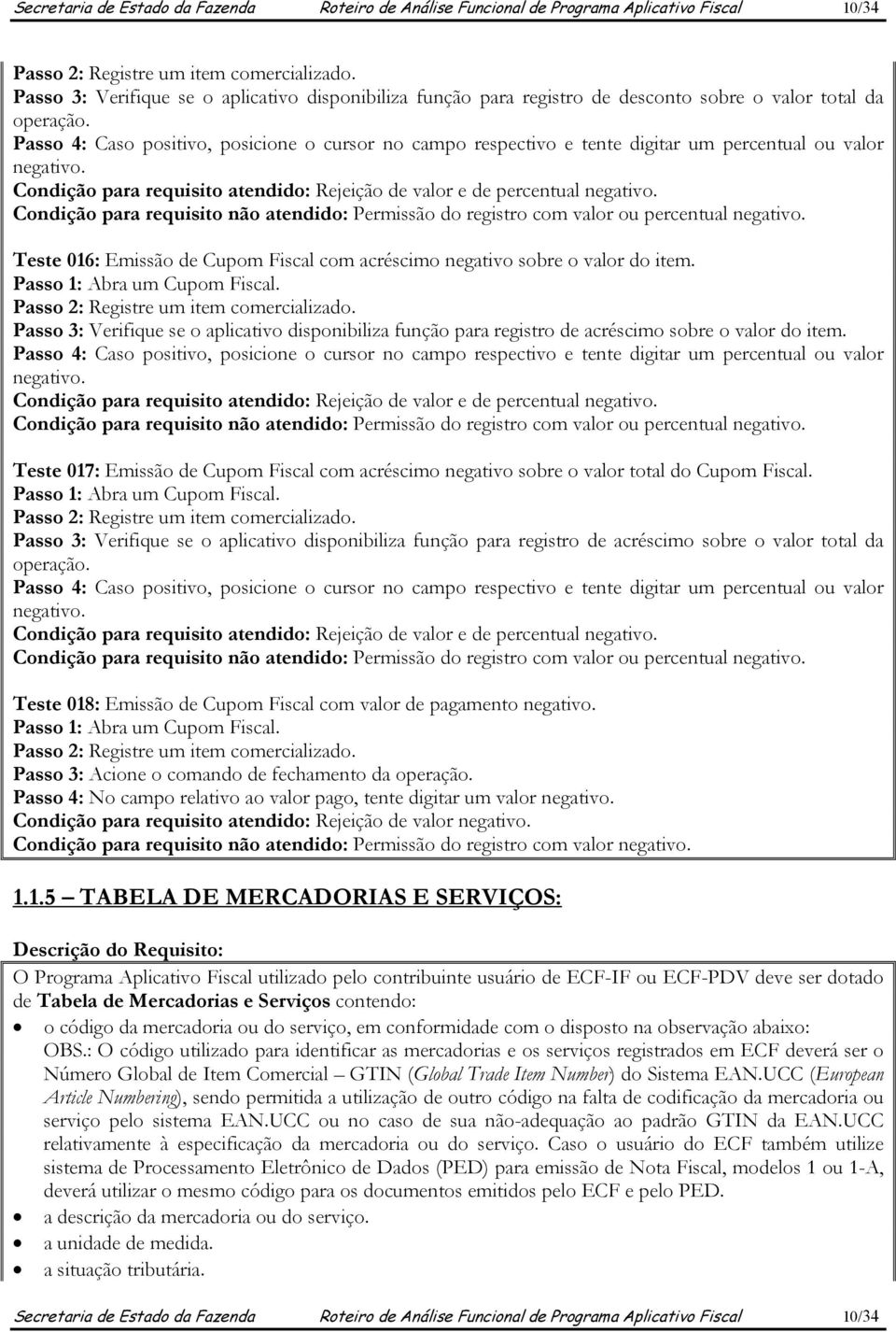 Passo 4: Caso positivo, posicione o cursor no campo respectivo e tente digitar um percentual ou valor negativo. Condição para requisito atendido: Rejeição de valor e de percentual negativo.