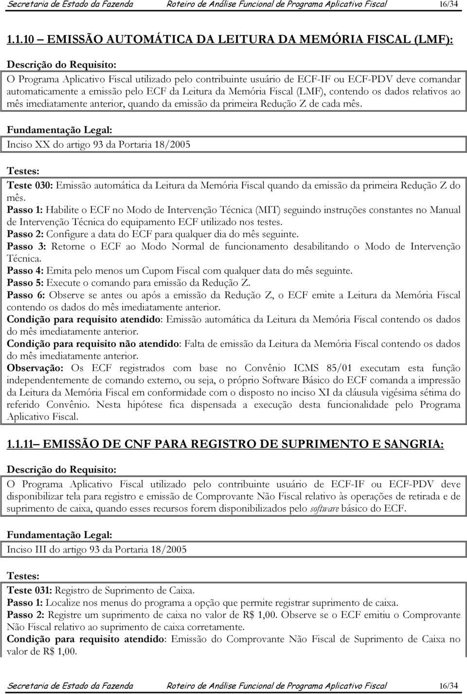 1.10 EMISSÃO AUTOMÁTICA DA LEITURA DA MEMÓRIA FISCAL (LMF): O Programa Aplicativo Fiscal utilizado pelo contribuinte usuário de ECF-IF ou ECF-PDV deve comandar automaticamente a emissão pelo ECF da