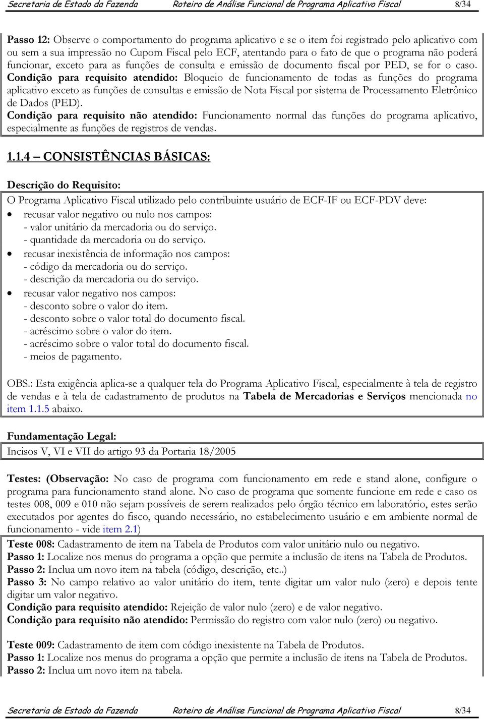 Condição para requisito atendido: Bloqueio de funcionamento de todas as funções do programa aplicativo exceto as funções de consultas e emissão de Nota Fiscal por sistema de Processamento Eletrônico