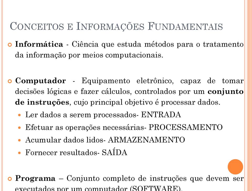 Computador - Equipamento eletrônico, capaz de tomar decisões lógicas e fazer cálculos, controlados por um conjunto de