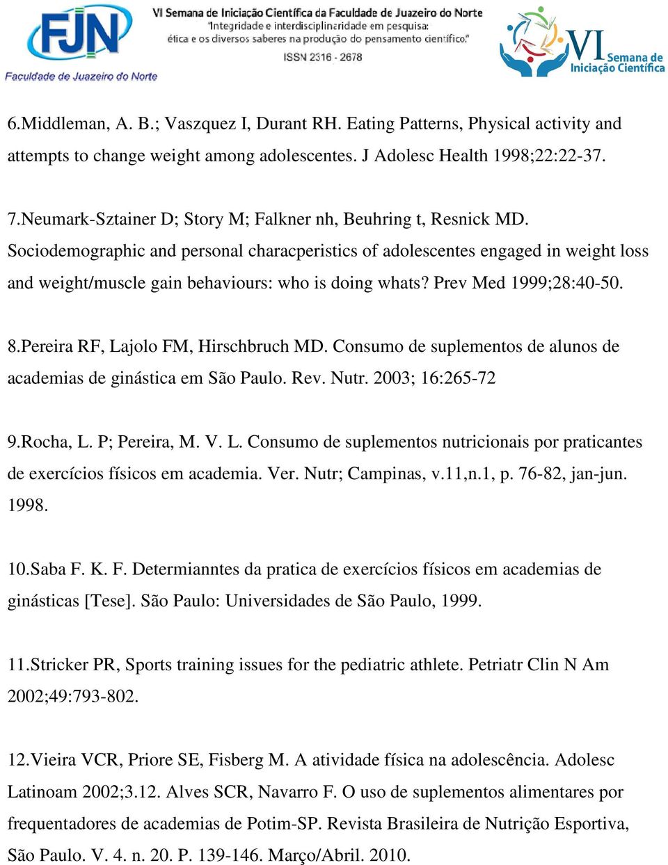 Sociodemographic and personal characperistics of adolescentes engaged in weight loss and weight/muscle gain behaviours: who is doing whats? Prev Med 1999;28:40-50. 8.