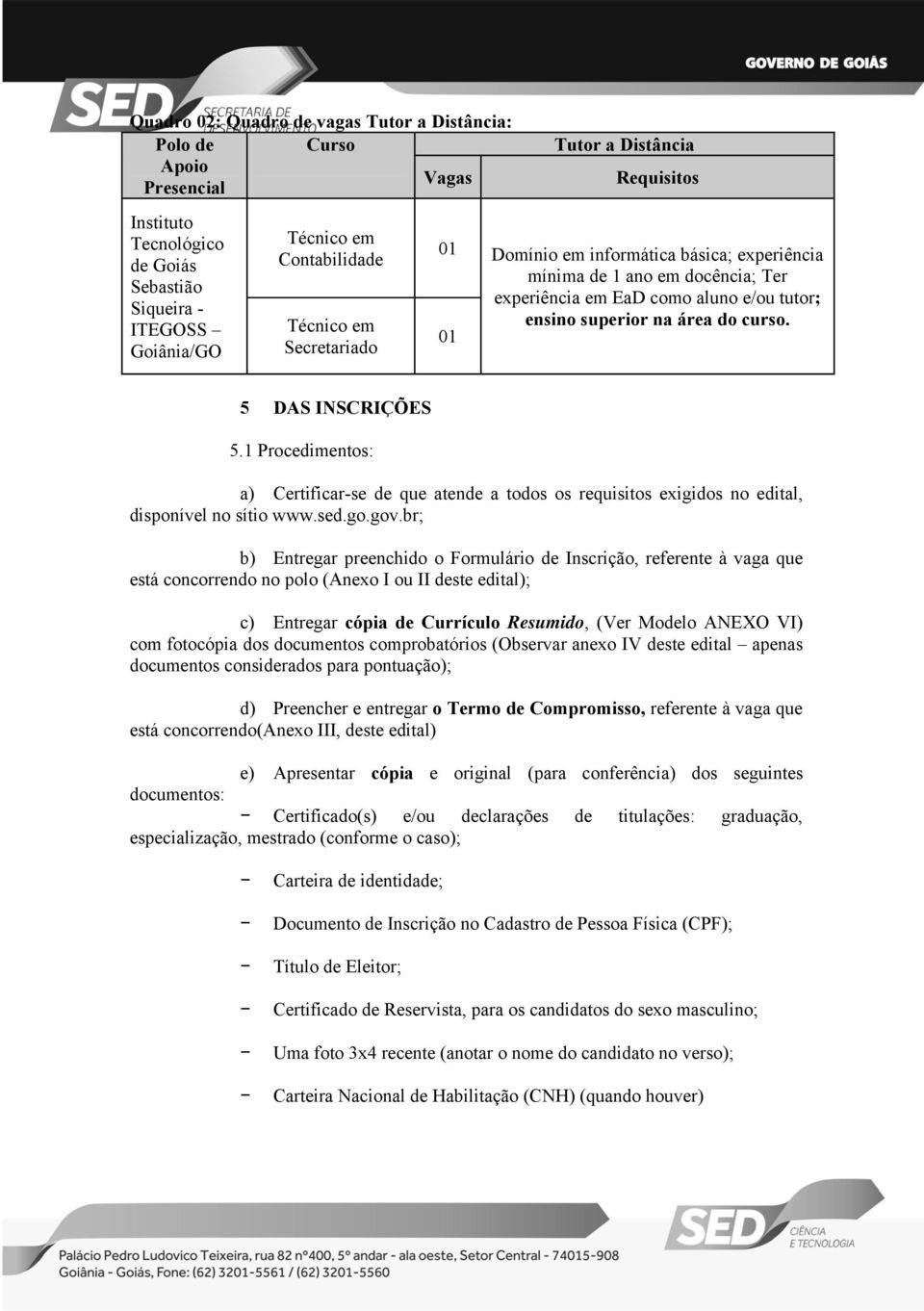 01 5 DAS INSCRIÇÕES 5.1 Procedimentos: a) Certificar-se de que atende a todos os requisitos exigidos no edital, disponível no sítio www.sed.go.gov.