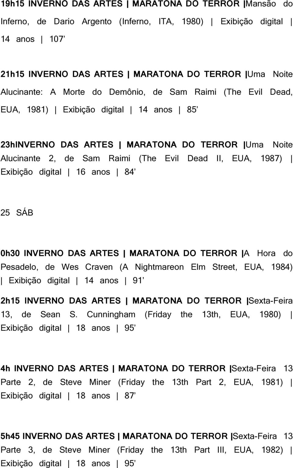 Exibição digital 16 anos 84 25 SÁB 0h30 INVERNO DAS ARTES MARATONA DO TERROR A Hora do Pesadelo, de Wes Craven (A Nightmareon Elm Street, EUA, 1984) Exibição digital 14 anos 91 2h15 INVERNO DAS ARTES