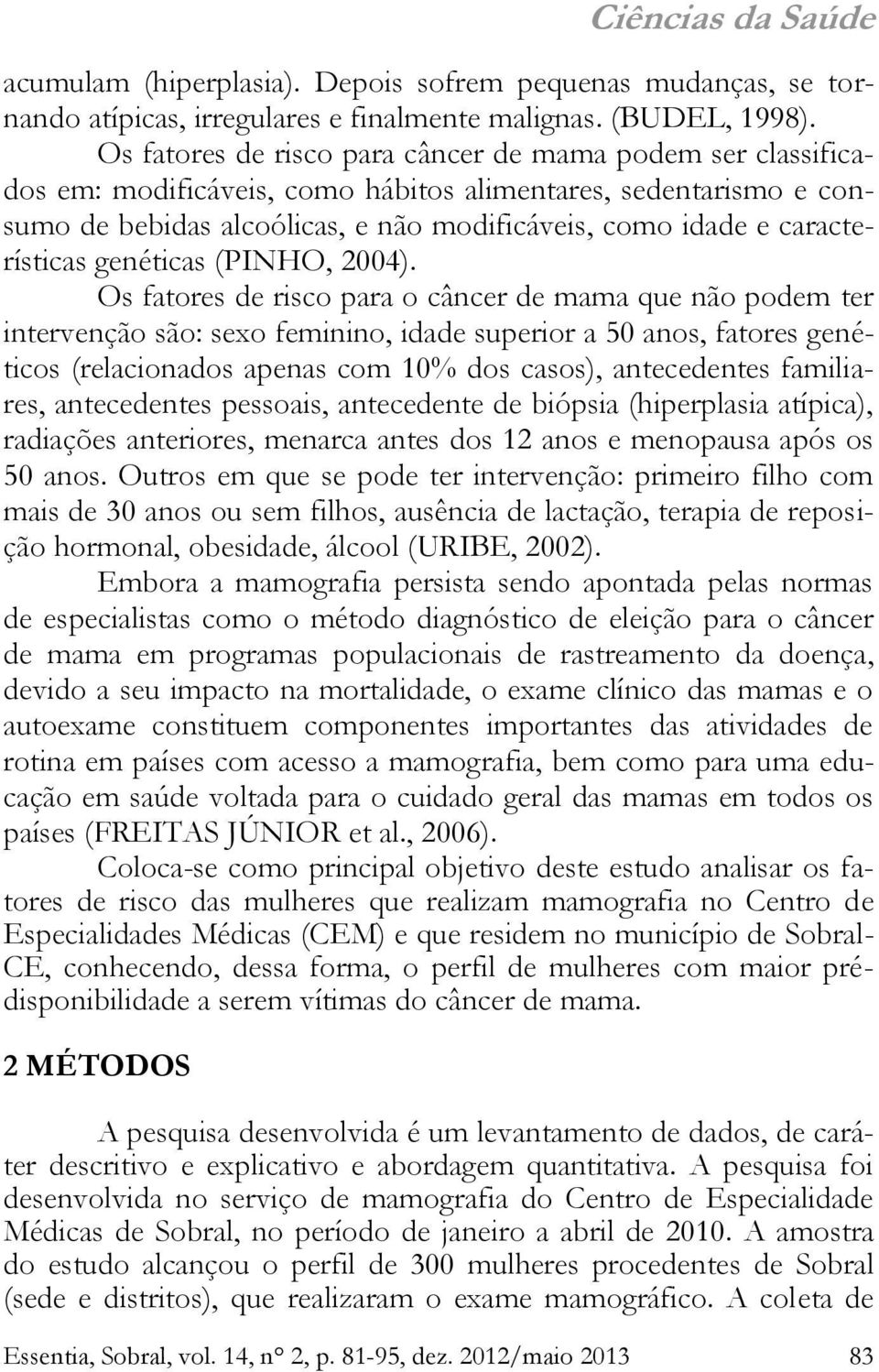 características genéticas (PINHO, 2004).