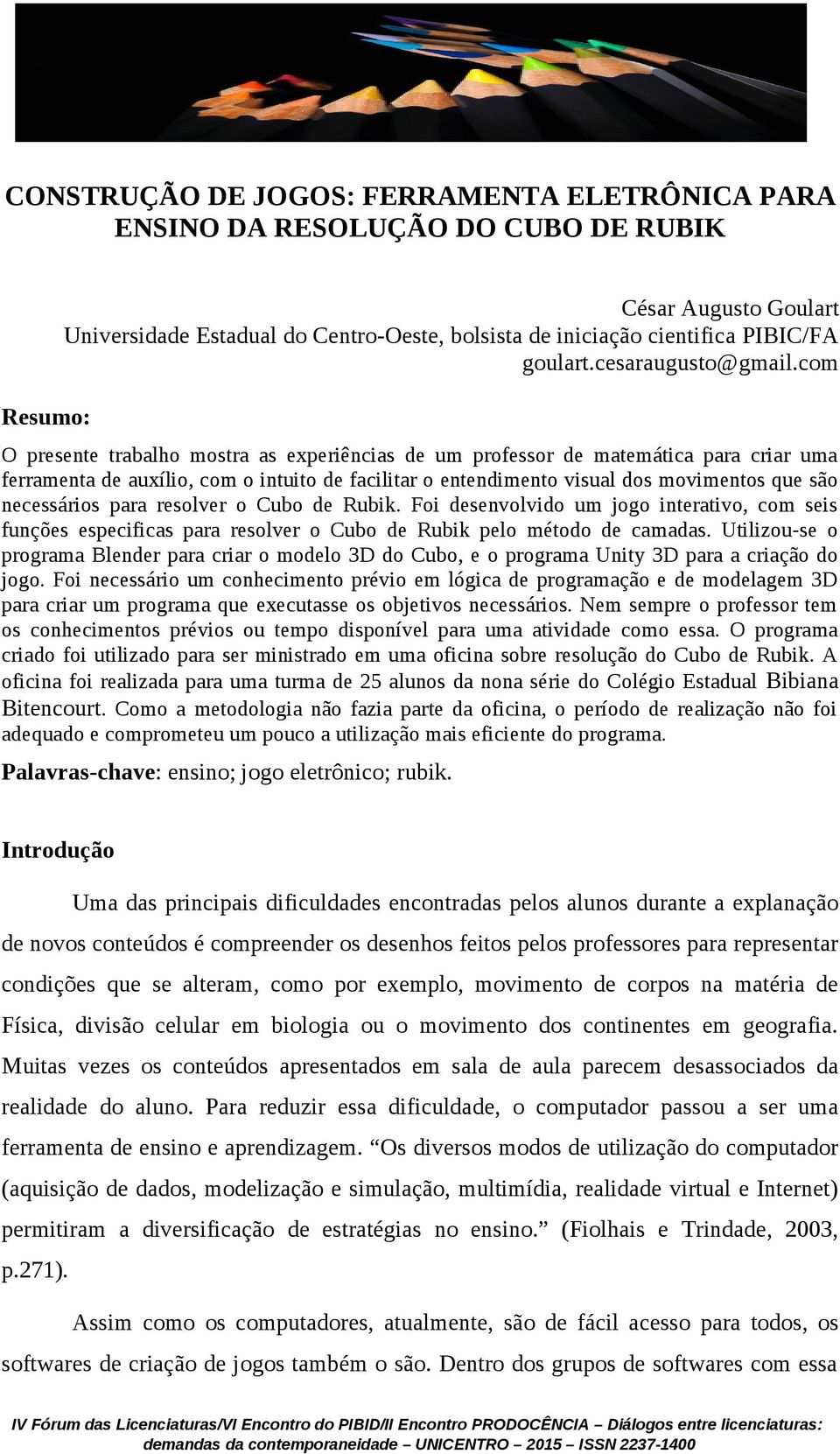 com O presente trabalho mostra as experiências de um professor de matemática para criar uma ferramenta de auxílio, com o intuito de facilitar o entendimento visual dos movimentos que são necessários