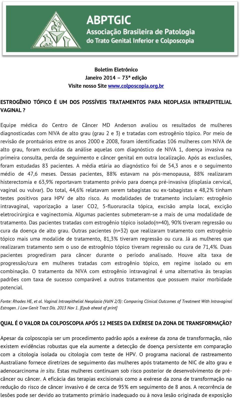 Por meio de revisão de prontuários entre os anos 2000 e 2008, foram identificadas 106 mulheres com NIVA de alto grau, foram excluídas da análise aquelas com diagnóstico de NIVA 1, doença invasiva na