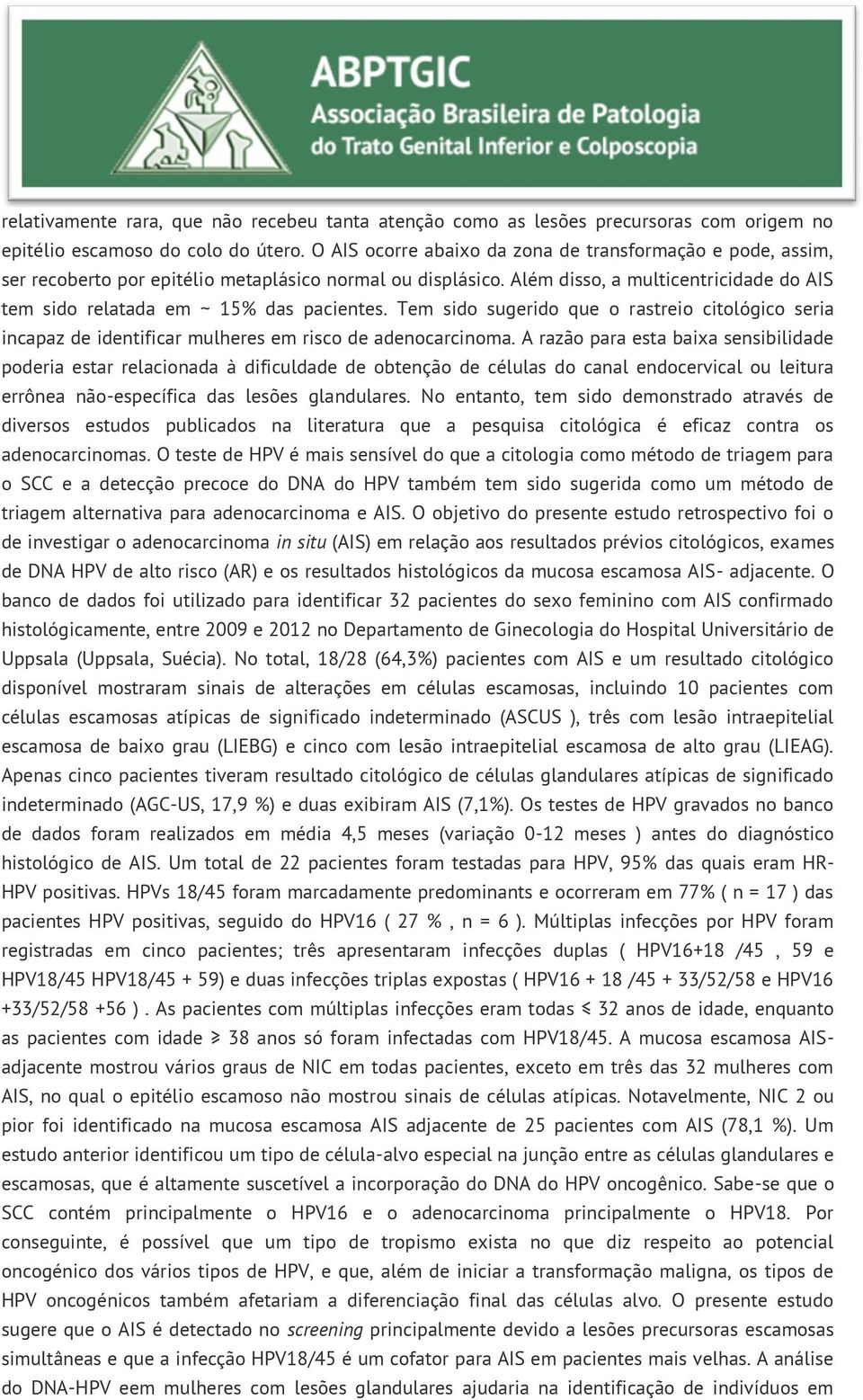 Além disso, a multicentricidade do AIS tem sido relatada em ~ 15% das pacientes. Tem sido sugerido que o rastreio citológico seria incapaz de identificar mulheres em risco de adenocarcinoma.