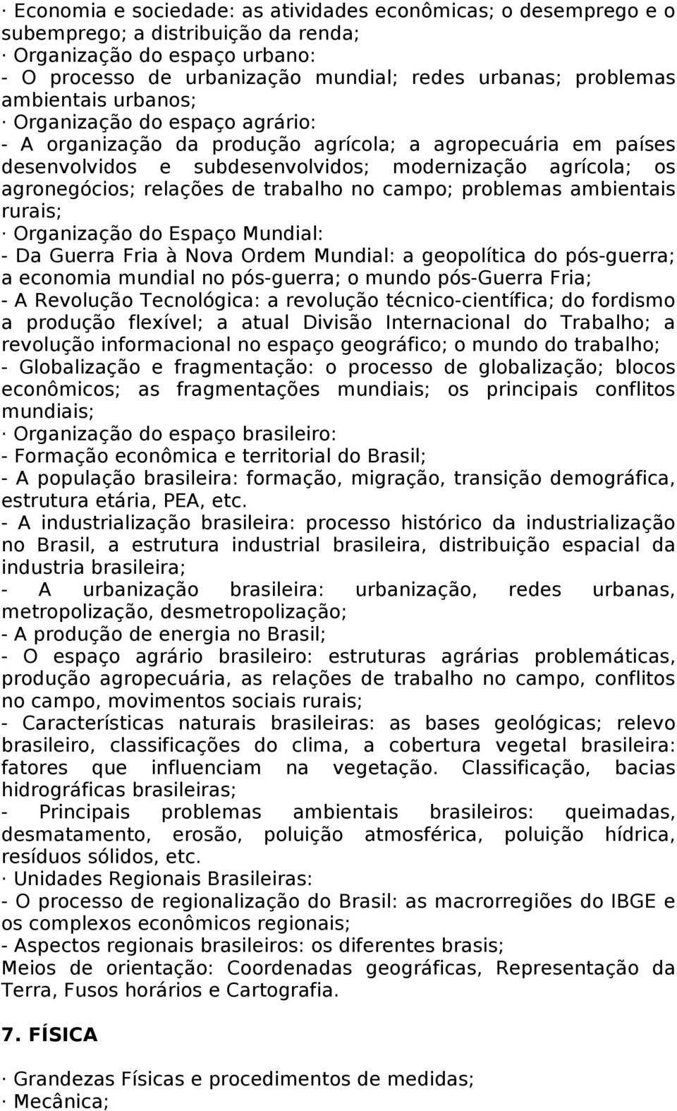 trabalho no campo; problemas ambientais rurais; Organização do Espaço Mundial: - Da Guerra Fria à Nova Ordem Mundial: a geopolítica do pós-guerra; a economia mundial no pós-guerra; o mundo pós-guerra