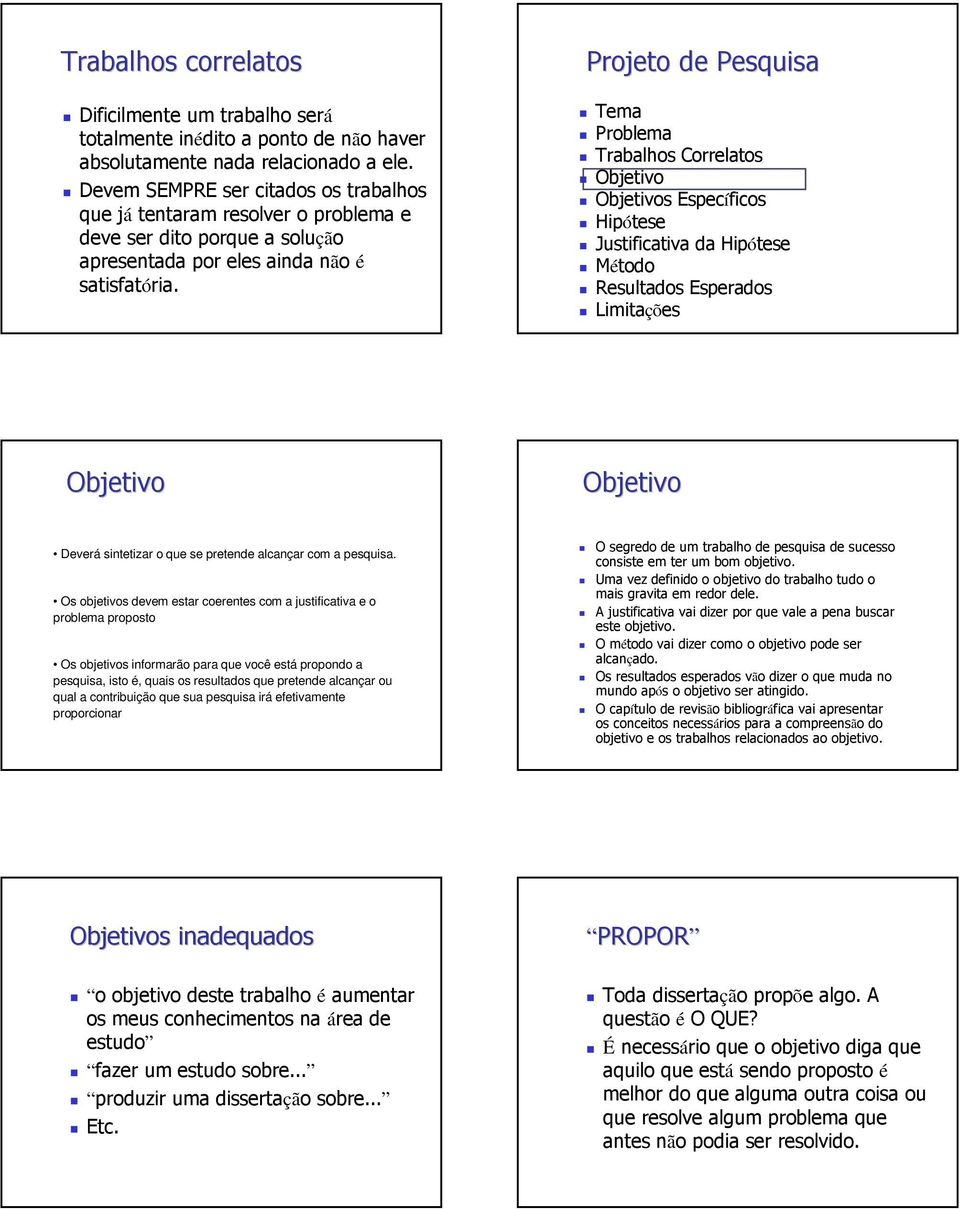 Objetivo Objetivo Deverá sintetizar o que se pretende alcançar com a pesquisa.