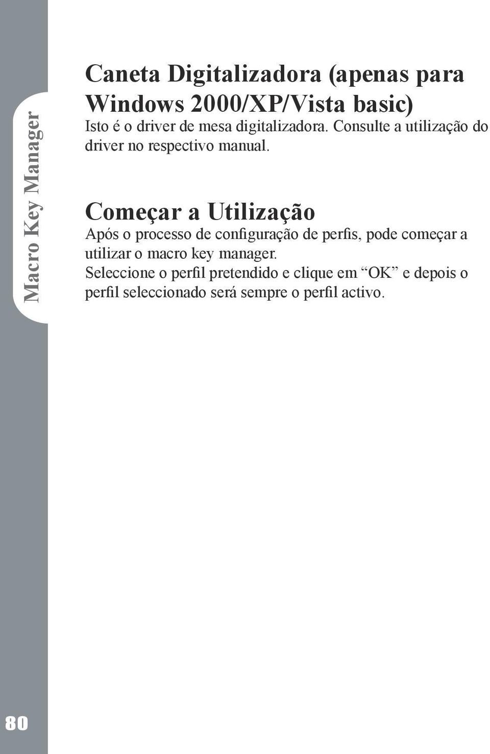 Começar a Utilização Após o processo de configuração de perfis, pode começar a utilizar o