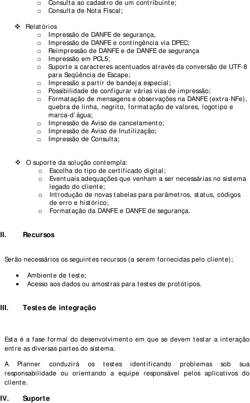 vias de impressão; o Formatação de mensagens e observações na DANFE (extra-nfe), quebra de linha, negrito, formatação de valores, logotipo e marca-d água; o Impressão de Aviso de cancelamento; o