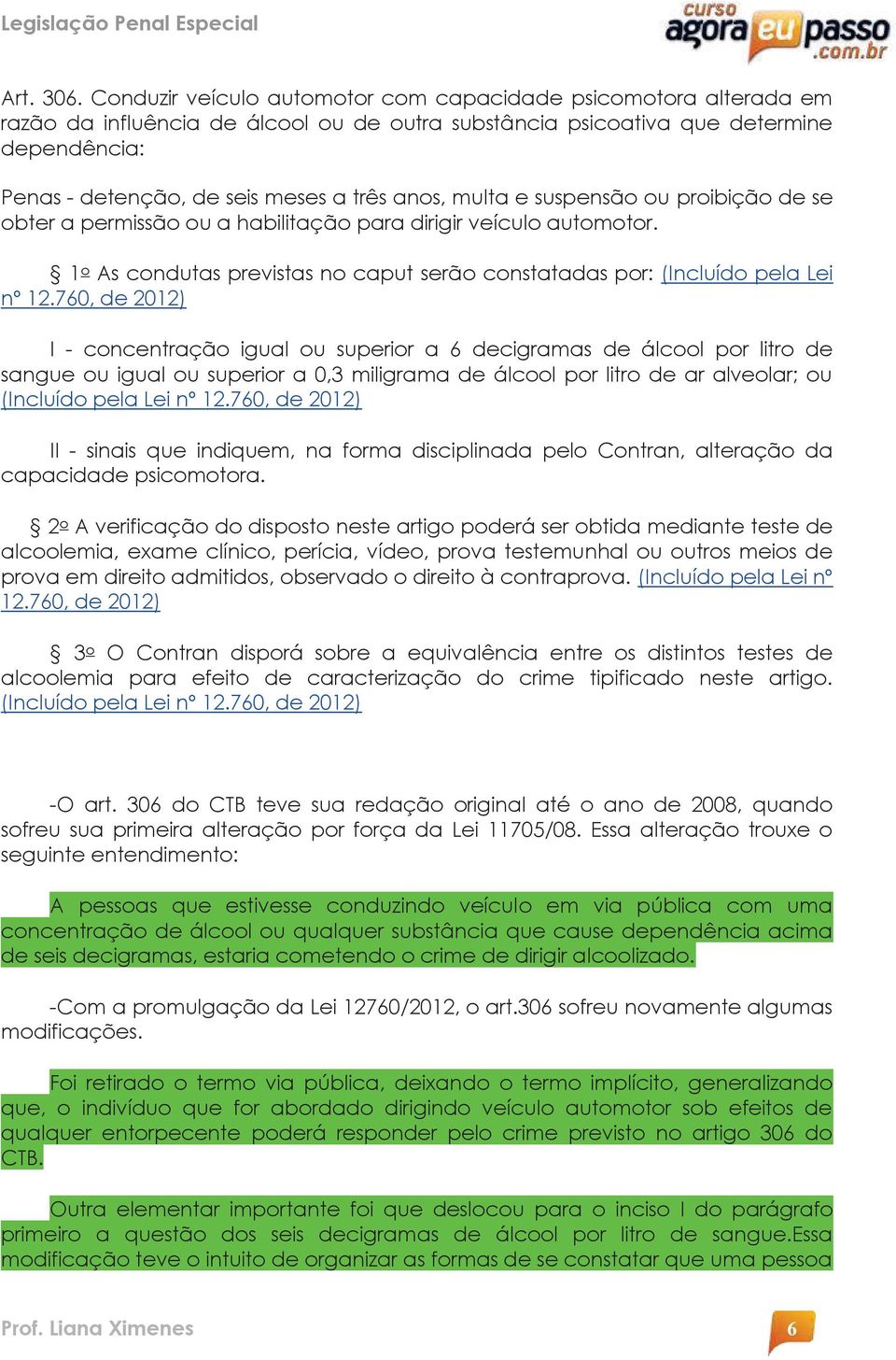 anos, multa e suspensão ou proibição de se obter a permissão ou a habilitação para dirigir veículo automotor. 1 o As condutas previstas no caput serão constatadas por: (Incluído pela Lei nº 12.